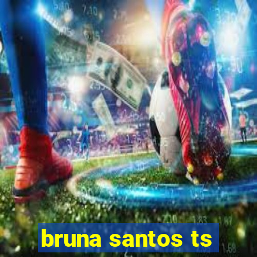 bruna santos ts